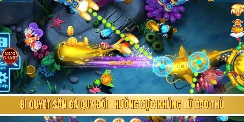 Bí quyết săn cá quy đổi thưởng cực khủng từ cao thủ