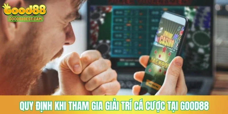 Quy định khi tham gia giải trí cá cược tại GOOD88
