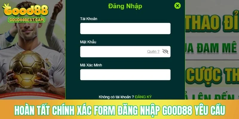Hoàn tất chính xác form đăng nhập GOOD88 yêu cầu