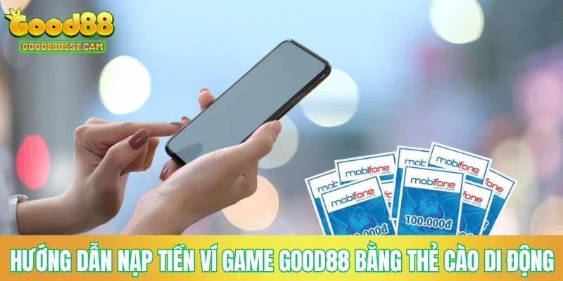 Hướng dẫn nạp tiền ví game GOOD88 bằng thẻ cào di động