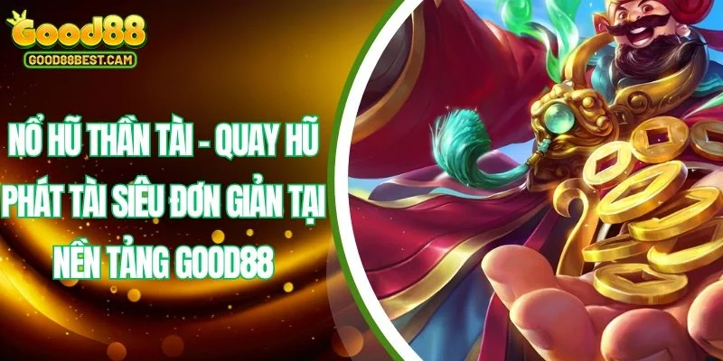 Nổ hũ thần tài là siêu phẩm game slot nổi tiếng đình đám tạ GOOD88 hiện nay